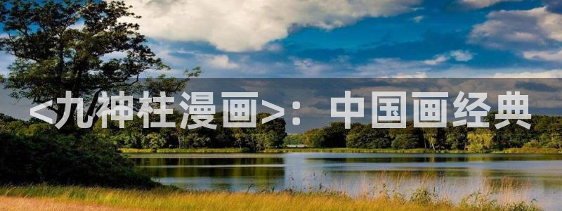 韩漫暴夜第二季漫画：<九神柱漫画>：中国画经典