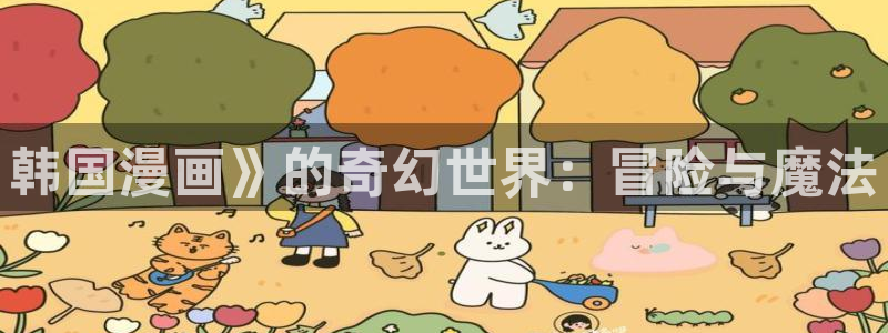 韩漫免费看：韩国漫画》的奇幻世界：冒险与魔法