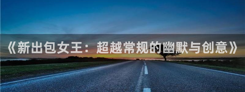 看韩漫的官网：《新出包女王：超越常规的幽默与创意》